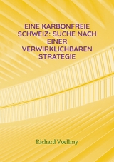 Eine karbonfreie Schweiz: Suche nach einer verwirklichbaren Strategie - Richard Voellmy