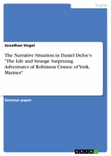 The Narrative Situation in Daniel Defoe's "The Life and Strange Surprizing Adventures of Robinson Crusoe of York, Mariner" - Jonathan Vogel