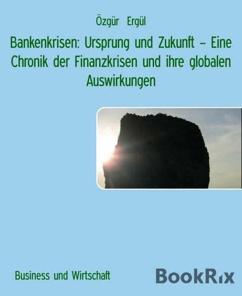 Bankenkrisen: Ursprung und Zukunft &ndash; Eine Chronik der Finanzkrisen und ihre globalen Auswirkungen - &Ouml;zg&uuml;r Erg&uuml;l