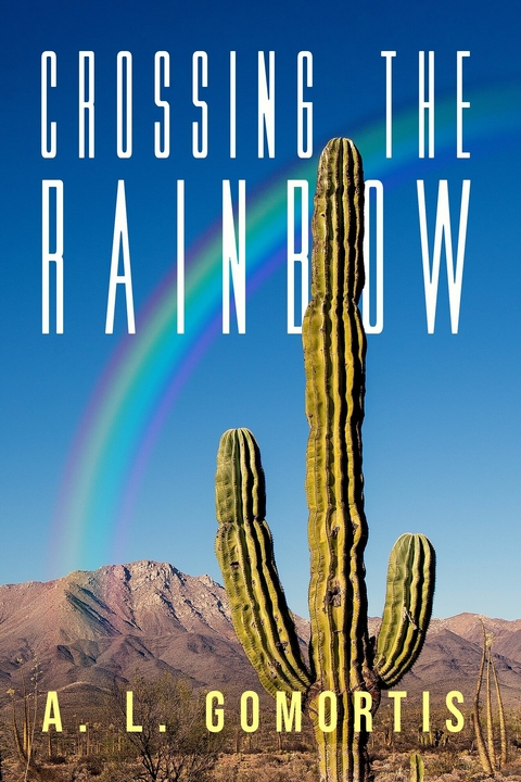 Crossing the Rainbow -  A. L. Gomortis