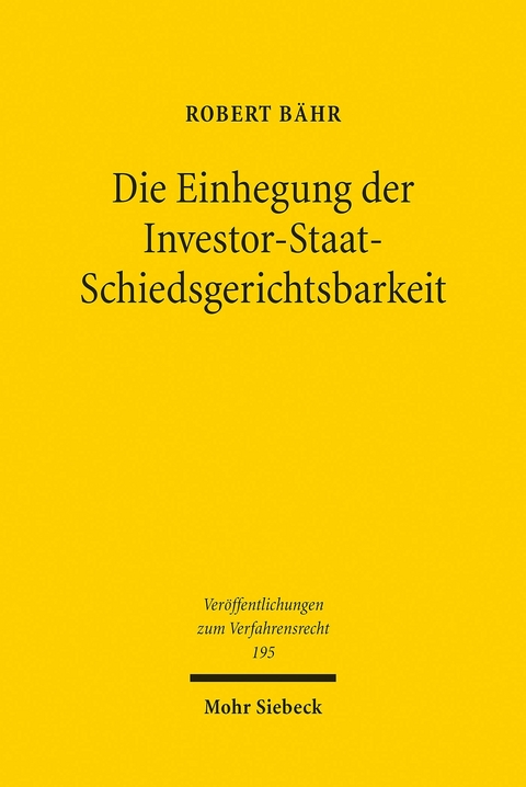 Die Einhegung der Investor-Staat-Schiedsgerichtsbarkeit -  Robert B&auml;hr