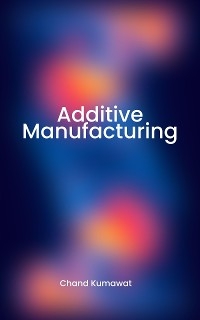 Additive Manufacturing - Chand Kumawat