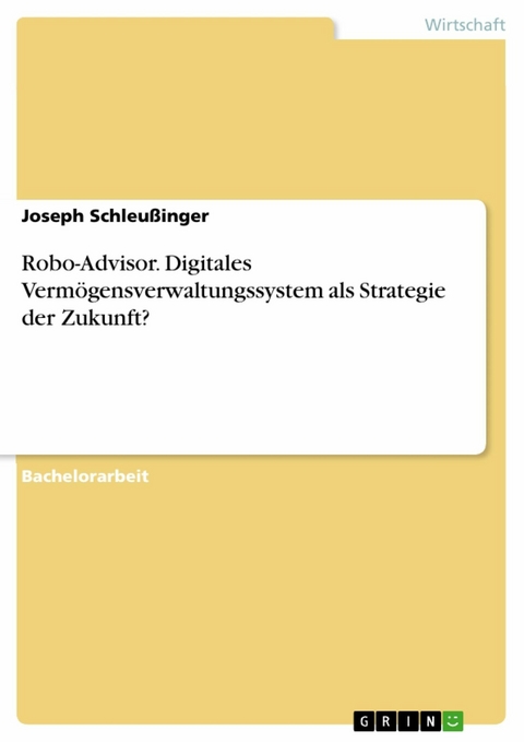 Robo-Advisor. Digitales Verm&ouml;gensverwaltungssystem als Strategie der Zukunft? - Joseph Schleu&szlig;inger