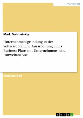 Unternehmensgründung in der Softwarebranche. Ausarbeitung eines Business Plans mit Unternehmens- und Umweltanalyse