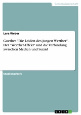 Goethes "Die Leiden des jungen Werther". Der "Werther-Effekt" und die Verbindung zwischen Medien und Suizid - Lara Weber