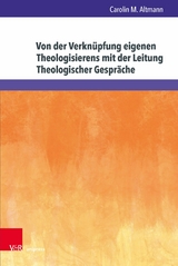 Von der Verkn&uuml;pfung eigenen Theologisierens mit der Leitung Theologischer Gespr&auml;che -  Carolin M. Altmann