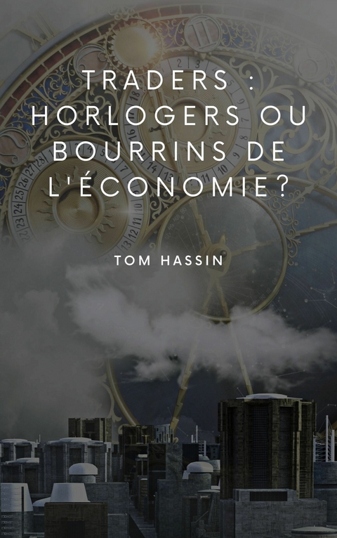 Traders : horlogers ou bourrins de l'&eacute;conomie ? -  Tom Hassin