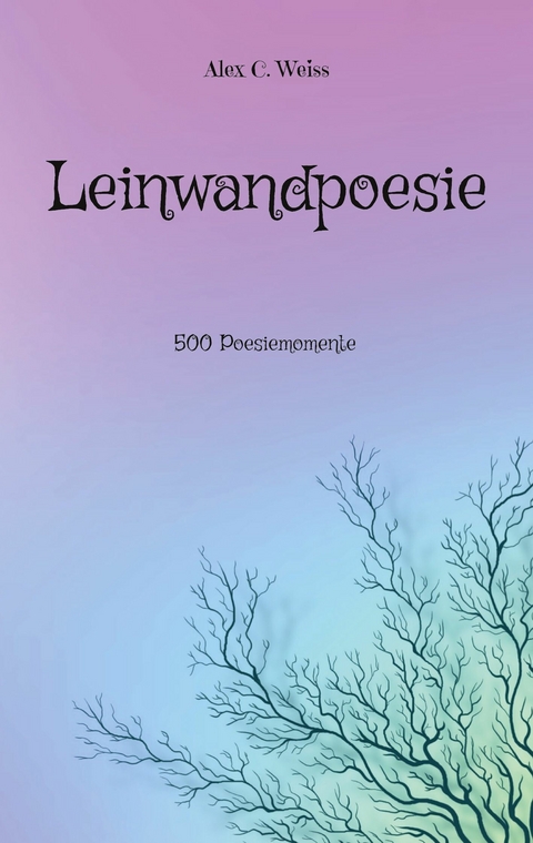 Leinwandpoesie - Alex C. Weiss