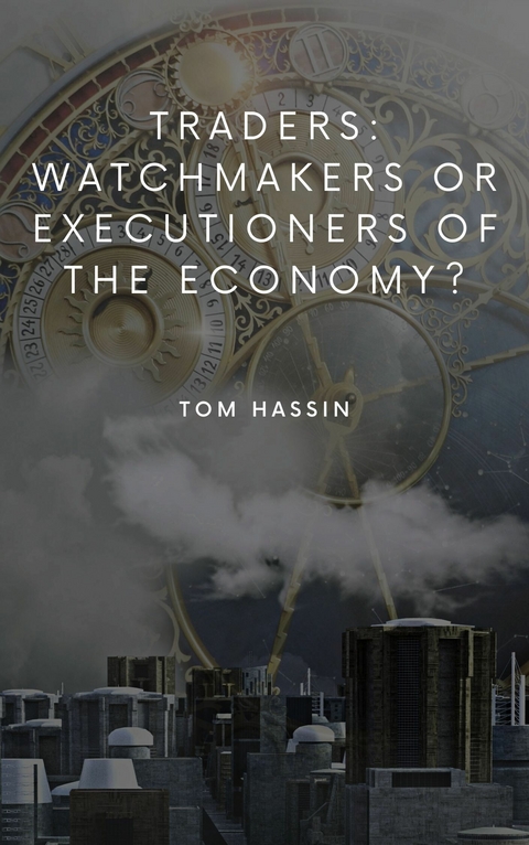Traders: watchmakers or executioners of the economy? -  Tom Hassin