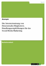 Die Internetnutzung von Fitnessstudio-Mitgliedern. Handlungsempfehlungen f&uuml;r das Social-Media-Marketing