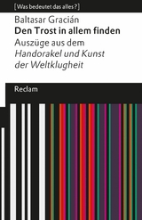 Den Trost in allem finden. Ausz&uuml;ge aus dem &raquo;Handorakel und Kunst der Weltklugheit&laquo; - Baltasar Graci&aacute;n