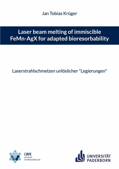 Laser beam melting of immiscible FeMn-AgX for adapted bioresorbability -  Jan Tobias Kr&uuml;ger