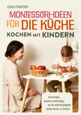 Montessori-Ideen f&uuml;r die K&uuml;che - Kochen mit Kindern -  Julia Peneder
