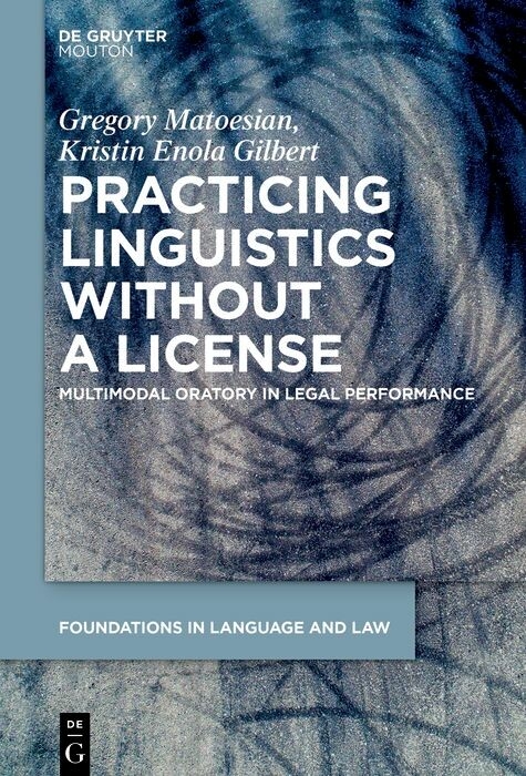 Practicing Linguistics Without a License -  Gregory Matoesian,  Kristin Enola Gilbert