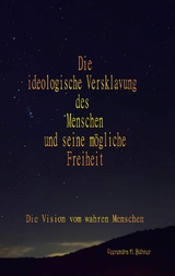 Die ideologische Versklavung des Menschen und seine m&ouml;gliche Freiheit - Veerendra H. B&uuml;hner