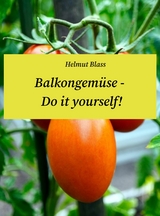 Balkongemüse - Do it yourself! -  Helmut Blass