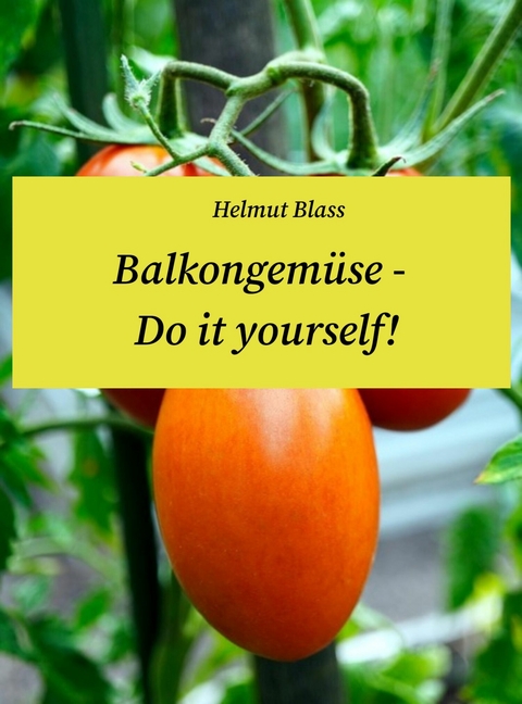 Balkongemüse - Do it yourself! -  Helmut Blass