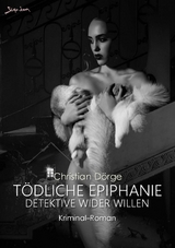 T&Ouml;DLICHE EPIPHANIE - DETEKTIVE WIDER WILLEN - Christian D&ouml;rge