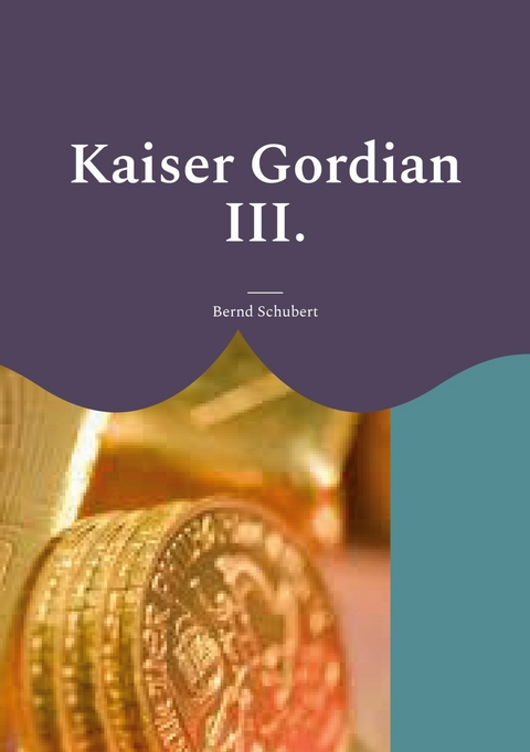 Kaiser Gordian III. -  Bernd Schubert