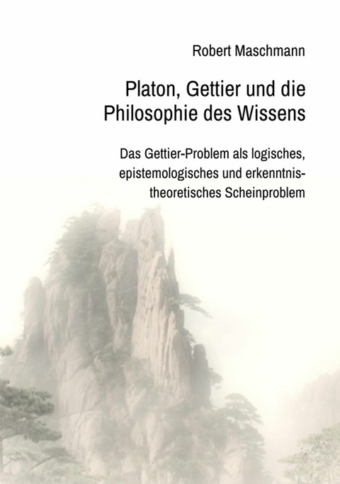 Platon, Gettier und die Philosophie des Wissens -  Robert Maschmann