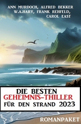 Die besten Geheimnis-Thriller f&uuml;r den Strand 2023: Romanpaket - Alfred Bekker, Ann Murdoch, Carol East, W. A. Hary, Frank Rehfeld