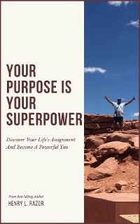 Your Purpose is Your Superpower | Discover Your Life's Assignment and Become A Powerful You - Henry L. Razor
