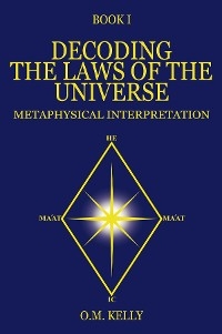 DECODING THE LAWS OF THE UNIVERSE - O.M. Kelly