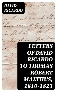 Letters of David Ricardo to Thomas Robert Malthus, 1810-1823