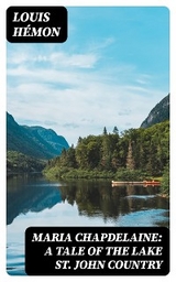 Maria Chapdelaine: A Tale of the Lake St. John Country - Louis H&eacute;mon
