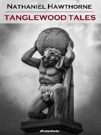 Tanglewood Tales (Annotated) - Nathaniel Hawthorne