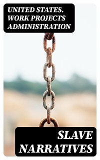 Slave Narratives -  United States. Work Projects Administration