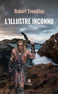 L&rsquo;Illustre Inconnu - Robert Tremblay