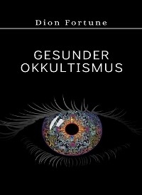 Gesunder Okkultismus (&uuml;bersetzt) - Violet M. Firth (Dion Fortune)