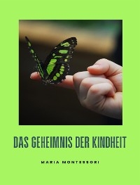 Das Geheimnis der Kindheit (&uuml;bersetzt) - Maria Montessori