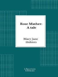 Rose Mather: A tale - Mary Jane Holmes