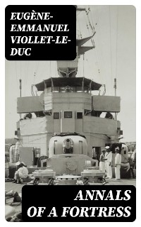Annals of a Fortress - Eug&egrave;ne-Emmanuel Viollet-le-Duc