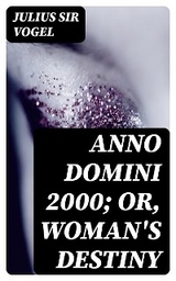 Anno Domini 2000; or, Woman's Destiny - Julius Vogel  Sir