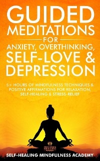 Guided Meditations For Anxiety, Overthinking, Self-Love & Depression -  Self-Healing Mindfulness Academy