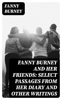 Fanny Burney and Her Friends: Select Passages from Her Diary and Other Writings - Fanny Burney