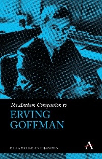 The Anthem Companion to Erving Goffman - 