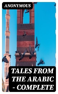 Tales from the Arabic &mdash; Complete -  Anonymous
