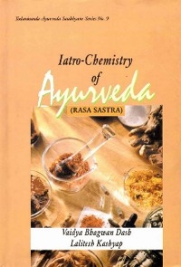 Iatro-Chemistry of Ayurveda (Rasa Sastra) -  Vaidya Bhagwan Dash,  Vaidya Lalitesh Kashyap
