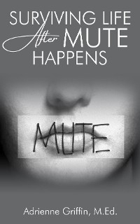 Surviving Life After Mute Happens - Adrienne Griffin