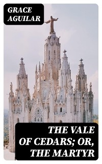 The Vale of Cedars; Or, The Martyr