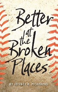 Better at the Broken Places - Jeffrey R. Pickering