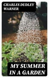 My Summer in a Garden - Charles Dudley Warner