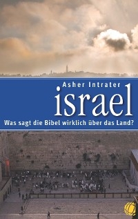 Israel &ndash; Was sagt die Bibel wirklich &uuml;ber das Land? - Asher Intrater