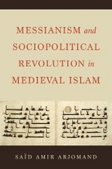 Messianism and Sociopolitical Revolution in Medieval Islam -  Said Amir Arjomand