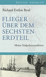 Flieger &uuml;ber den sechsten Erdteil - Richard Evelyn Byrd