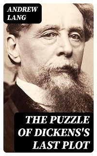 The Puzzle of Dickens's Last Plot - Andrew Lang